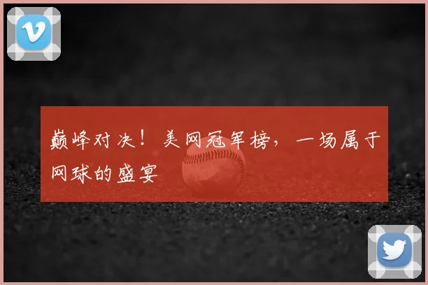 巅峰对决！美网冠军榜，一场属于网球的盛宴